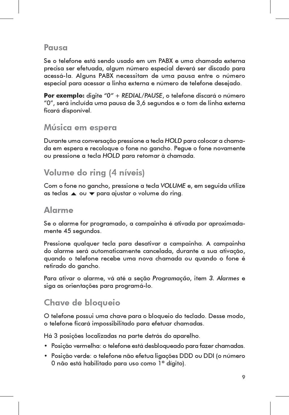 Por exemplo: digite 0 + REDIAL/PAUSE, o telefone discará o número 0, será incluída uma pausa de 3,6 segundos e o tom de linha externa ficará disponível.