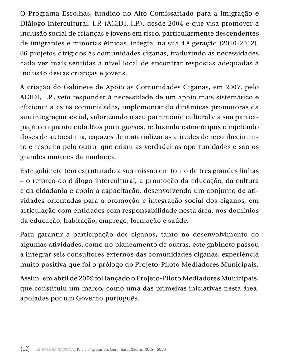 jovens. A criação do Gabinete de Apoio às Comunidades Ciganas, em 2007, pelo ACIDI, I.P.