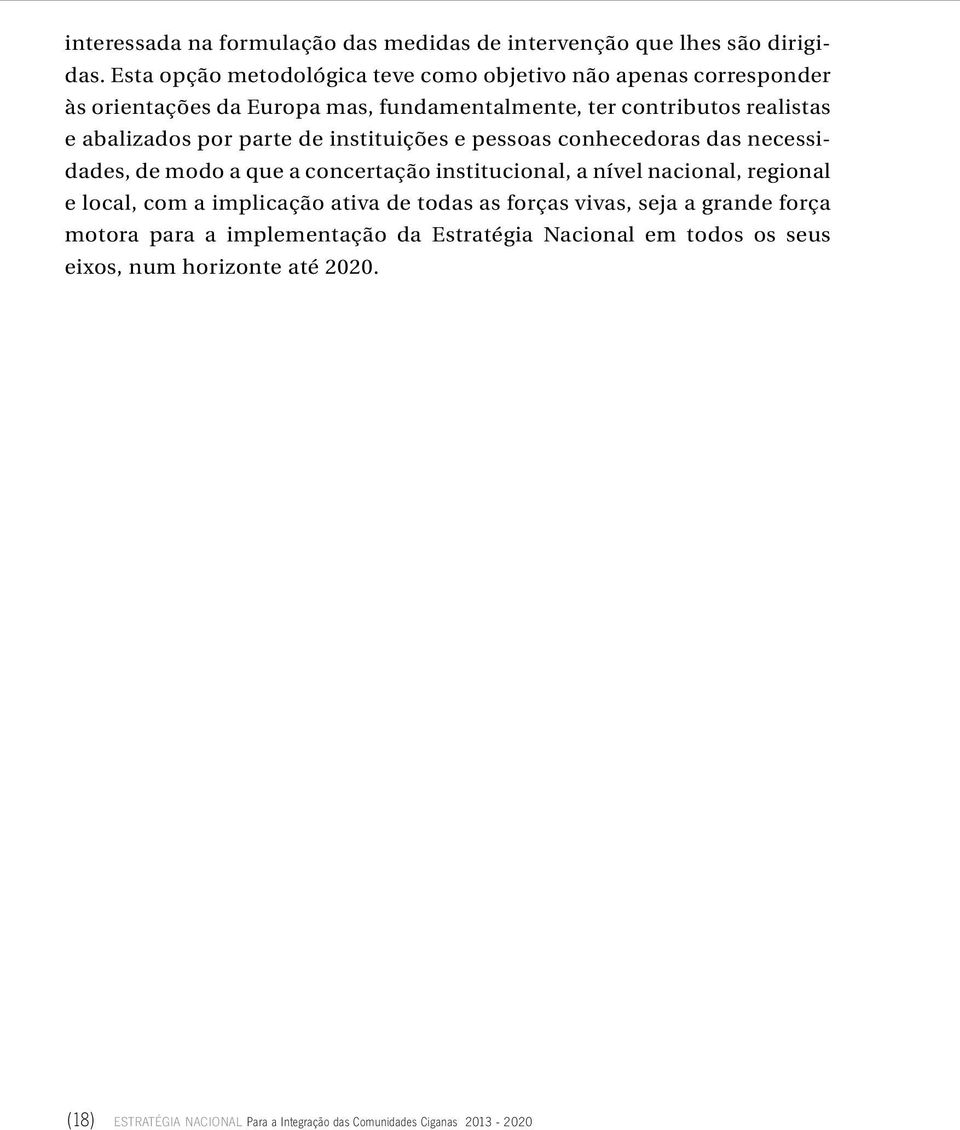 por parte de instituições e pessoas conhecedoras das necessidades, de modo a que a concertação institucional, a nível nacional, regional e local, com a