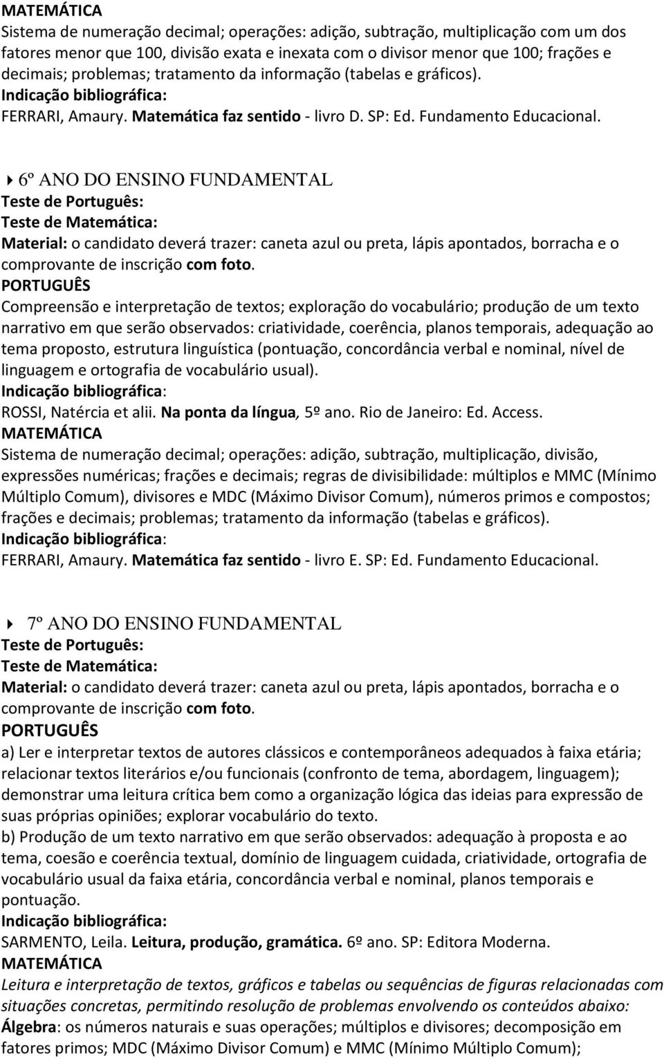 6º ANO DO ENSINO FUNDAMENTAL Compreensão e interpretação de textos; exploração do vocabulário; produção de um texto narrativo em que serão observados: criatividade, coerência, planos temporais,