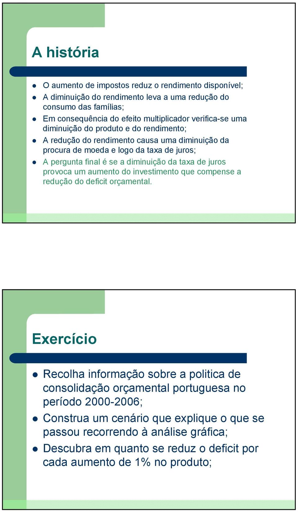 diminuição da taxa de juros provoca um aumento do investimento que compense a redução do deficit orçamental.