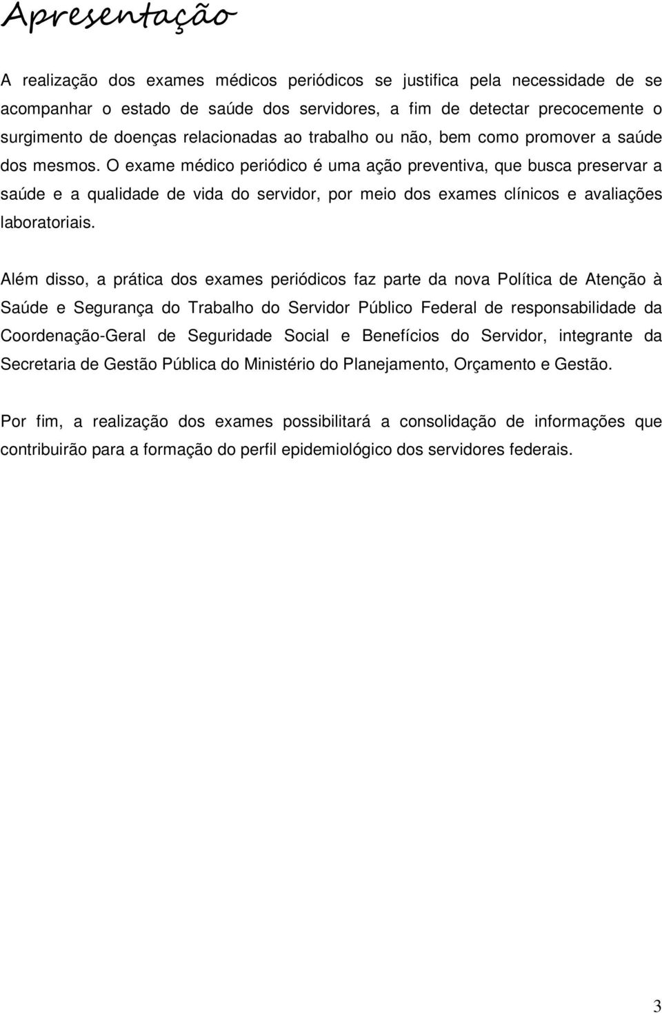 O exame médico periódico é uma ação preventiva, que busca preservar a saúde e a qualidade de vida do servidor, por meio dos exames clínicos e avaliações laboratoriais.