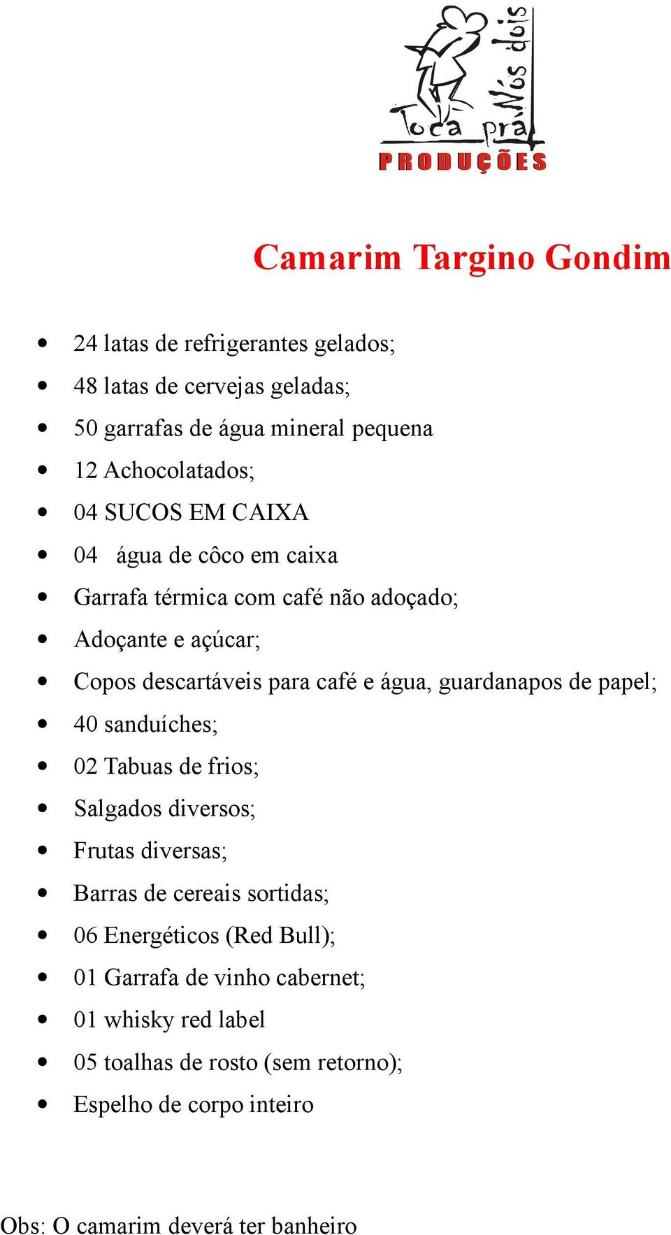 guardanapos de papel; 40 sanduíches; 02 Tabuas de frios; Salgados diversos; Frutas diversas; Barras de cereais sortidas; 06 Energéticos (Red