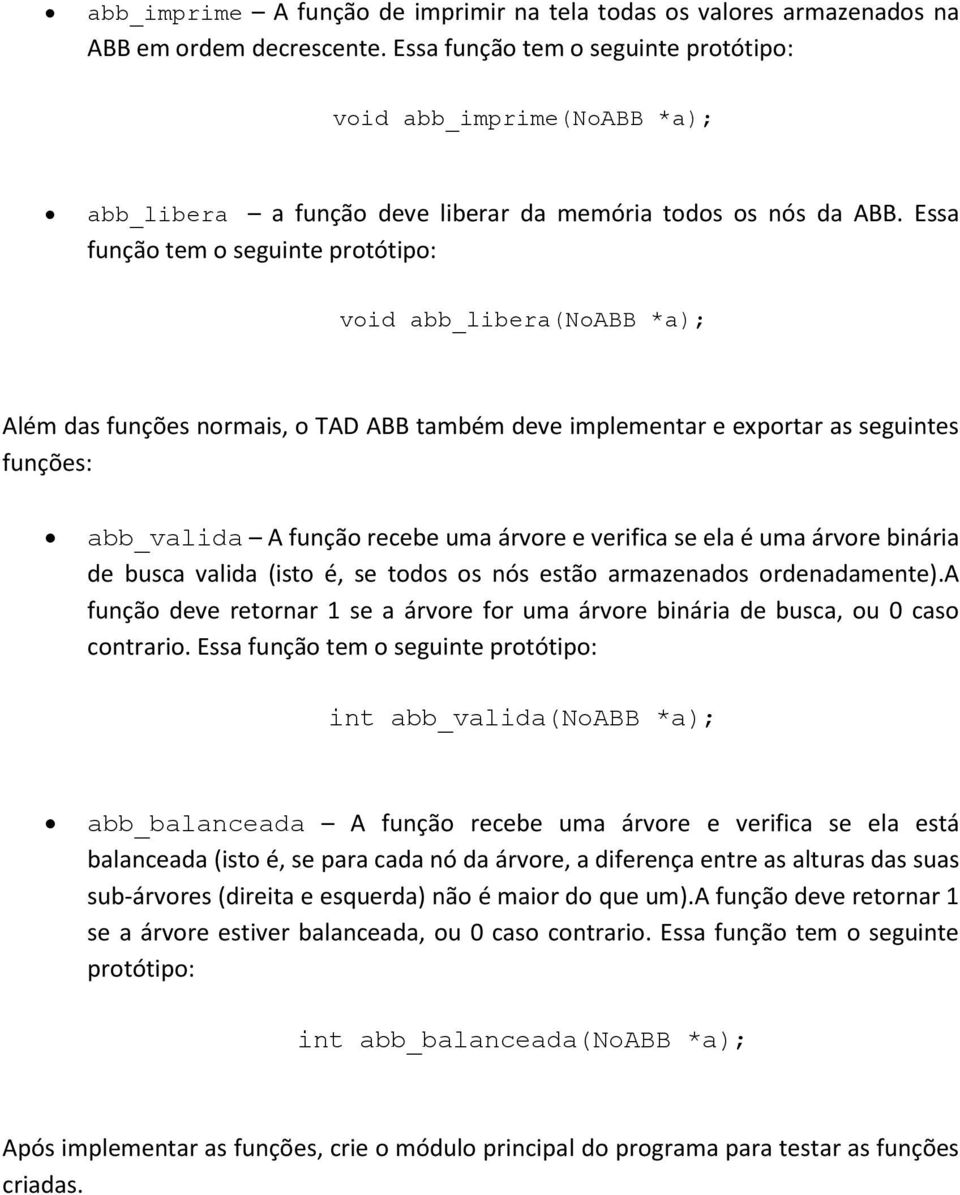 binária de busca valida (isto é, se todos os nós estão armazenados ordenadamente).a função deve retornar 1 se a árvore for uma árvore binária de busca, ou 0 caso contrario.