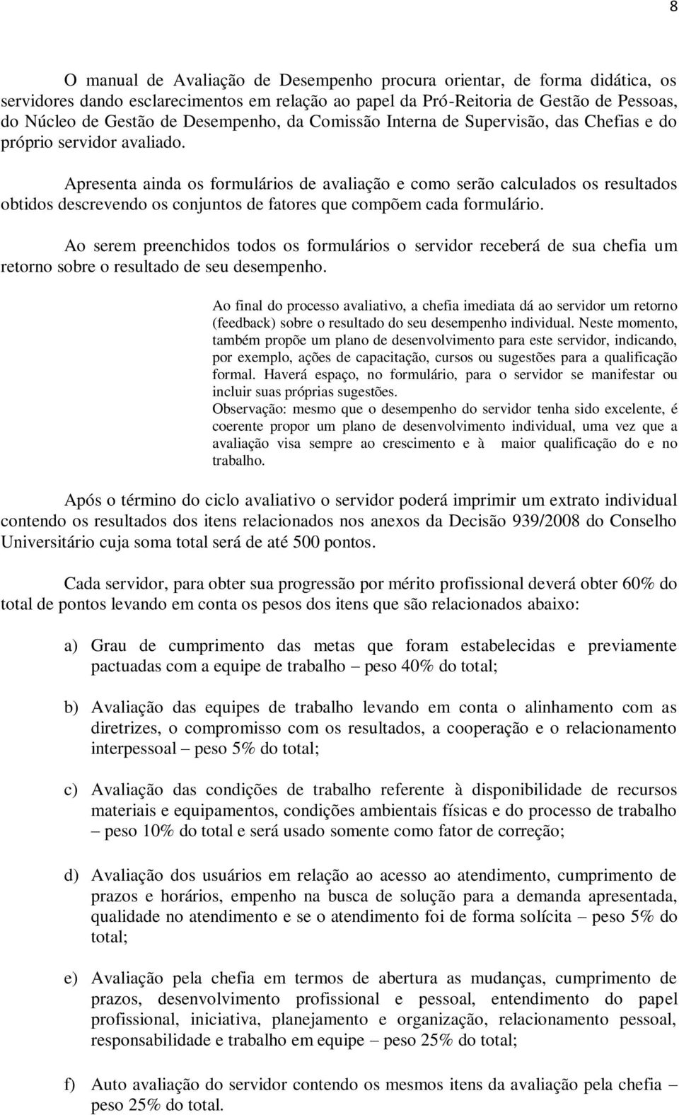 Apresenta ainda os formulários de avaliação e como serão calculados os resultados obtidos descrevendo os conjuntos de fatores que compõem cada formulário.