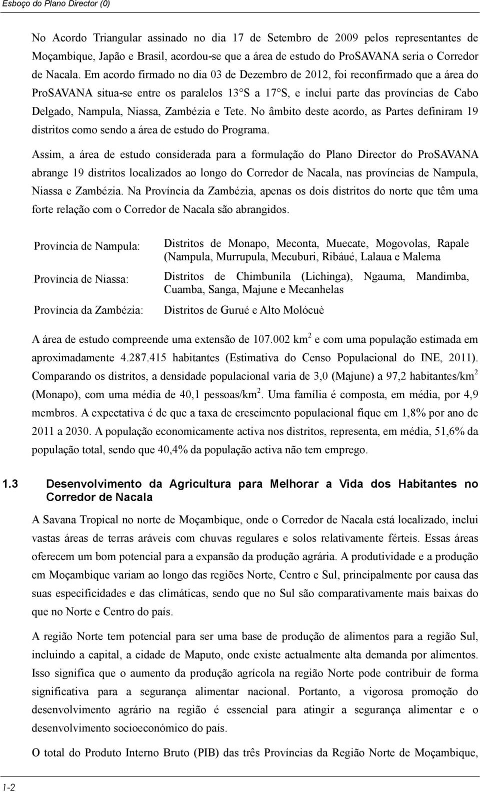 Em acordo firmado no dia 03 de Dezembro de 2012, foi reconfirmado que a área do ProSAVANA situa-se entre os paralelos 13 S a 17 S, e inclui parte das províncias de Cabo Delgado, Nampula, Niassa,