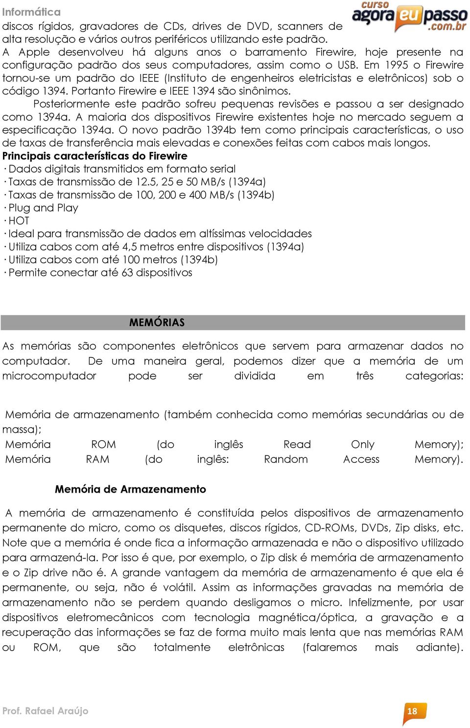 Em 1995 o Firewire tornou-se um padrão do IEEE (Instituto de engenheiros eletricistas e eletrônicos) sob o código 1394. Portanto Firewire e IEEE 1394 são sinônimos.