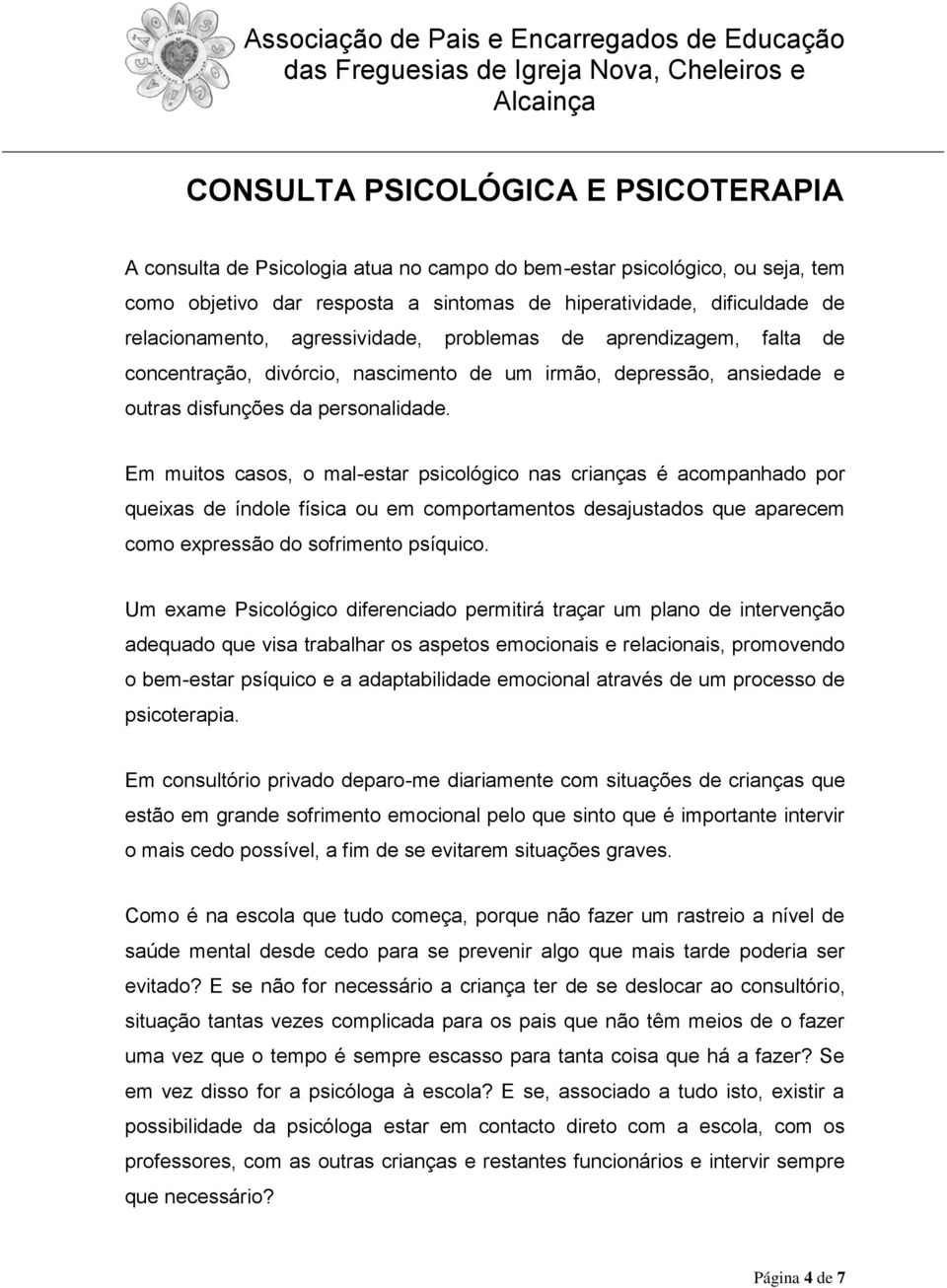 Em muitos casos, o mal-estar psicológico nas crianças é acompanhado por queixas de índole física ou em comportamentos desajustados que aparecem como expressão do sofrimento psíquico.