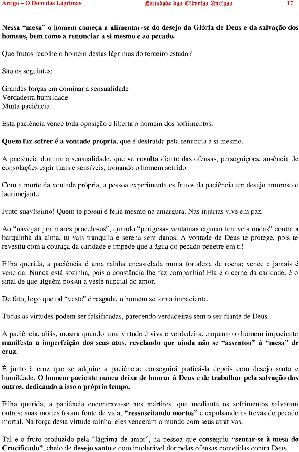 São os seguintes: Grandes forças em dominar a sensualidade Verdadeira humildade Muita paciência Esta paciência vence toda oposição e liberta o homem dos sofrimentos.