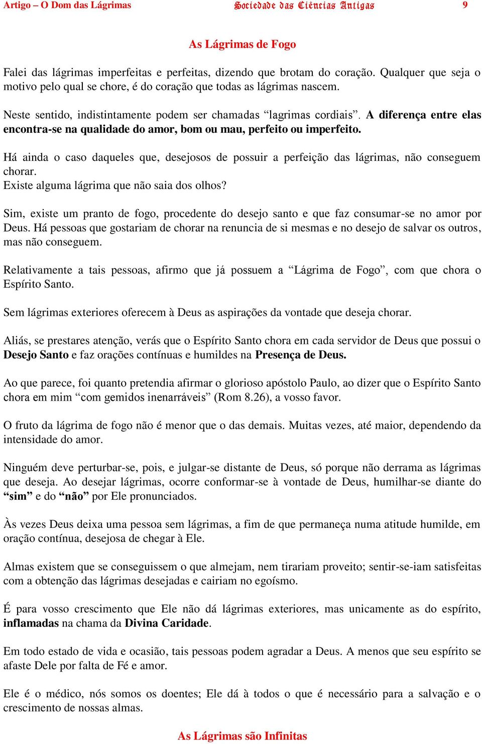 A diferença entre elas encontra-se na qualidade do amor, bom ou mau, perfeito ou imperfeito. Há ainda o caso daqueles que, desejosos de possuir a perfeição das lágrimas, não conseguem chorar.