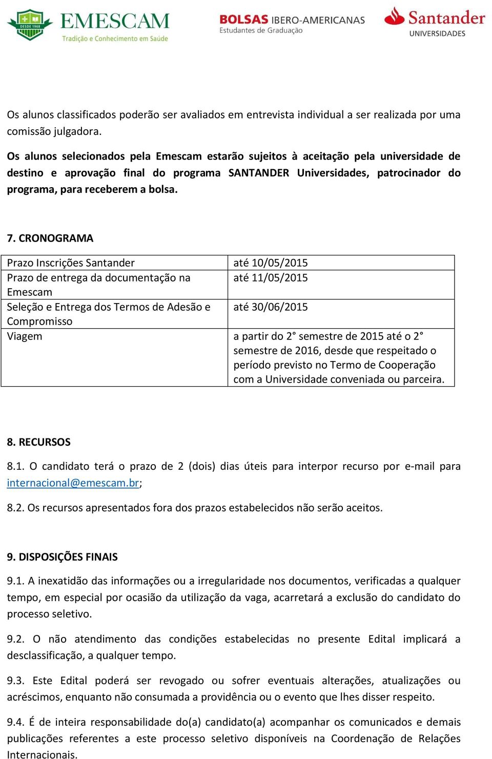 7. CRONOGRAMA Prazo Inscrições Santander até 10/05/2015 Prazo de entrega da documentação na até 11/05/2015 Emescam Seleção e Entrega dos Termos de Adesão e até 30/06/2015 Compromisso Viagem a partir