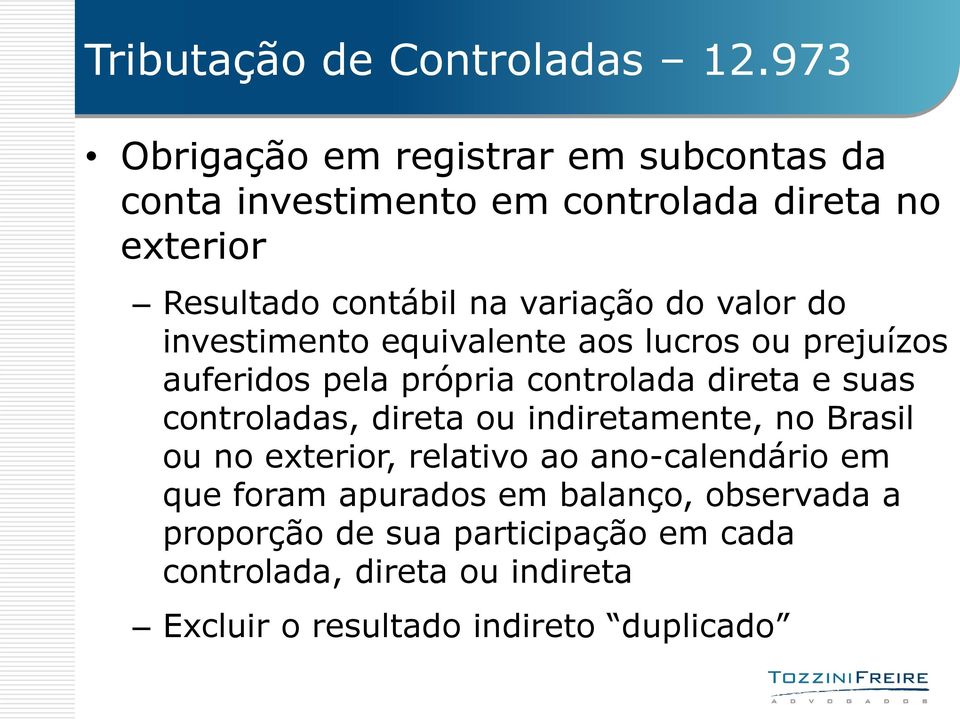 do valor do investimento equivalente aos lucros ou prejuízos auferidos pela própria controlada direta e suas controladas,