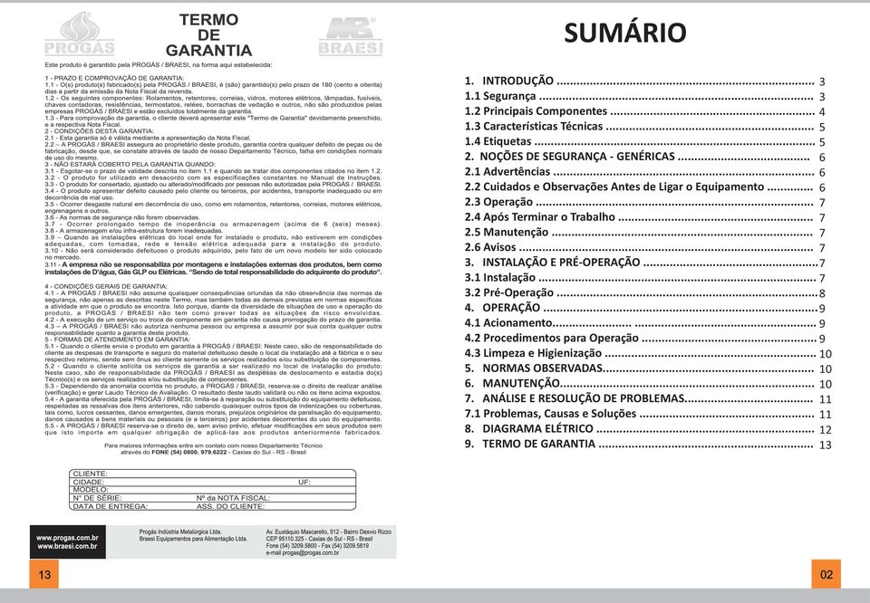 INSTALAÇÃO E PRÉ-OPERAÇÃO... 7 3.1 Instalação... 7 3.2 Pré-Operação... 8 4. OPERAÇÃO... 9 4.1 Acionamento...... 9 4.2 Procedimentos para Operação... 9 4.3 Limpeza e Higienização.