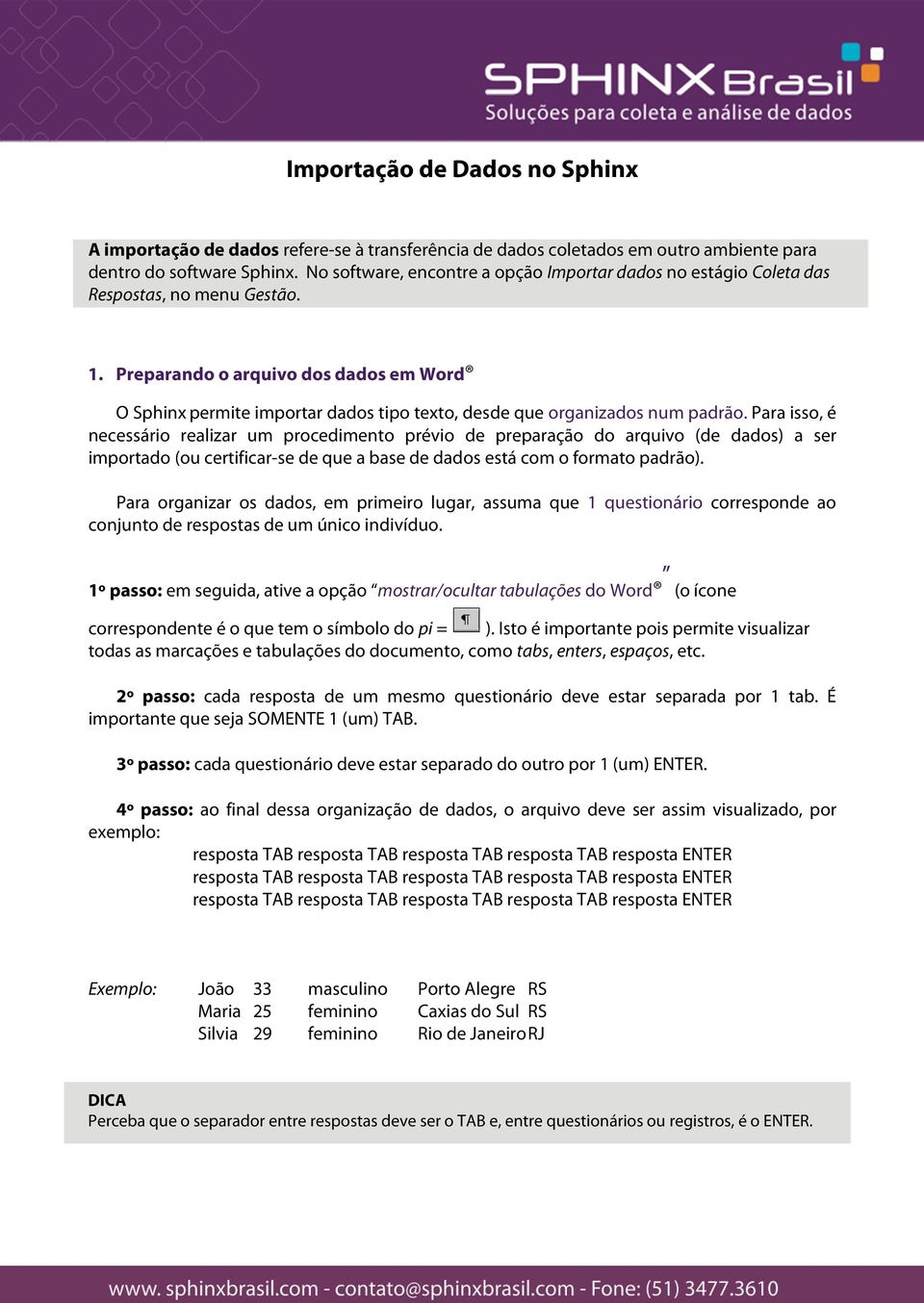 Preparando o arquivo dos dados em Word O Sphinx permite importar dados tipo texto, desde que organizados num padrão.