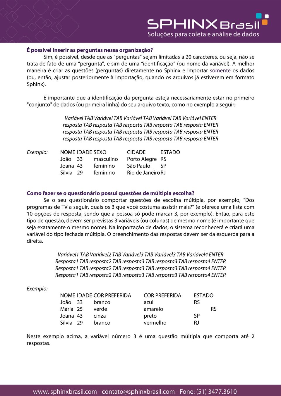 A melhor maneira é criar as questões (perguntas) diretamente no Sphinx e importar somente os dados (ou, então, ajustar posteriormente à importação, quando os arquivos já estiverem em formato Sphinx).