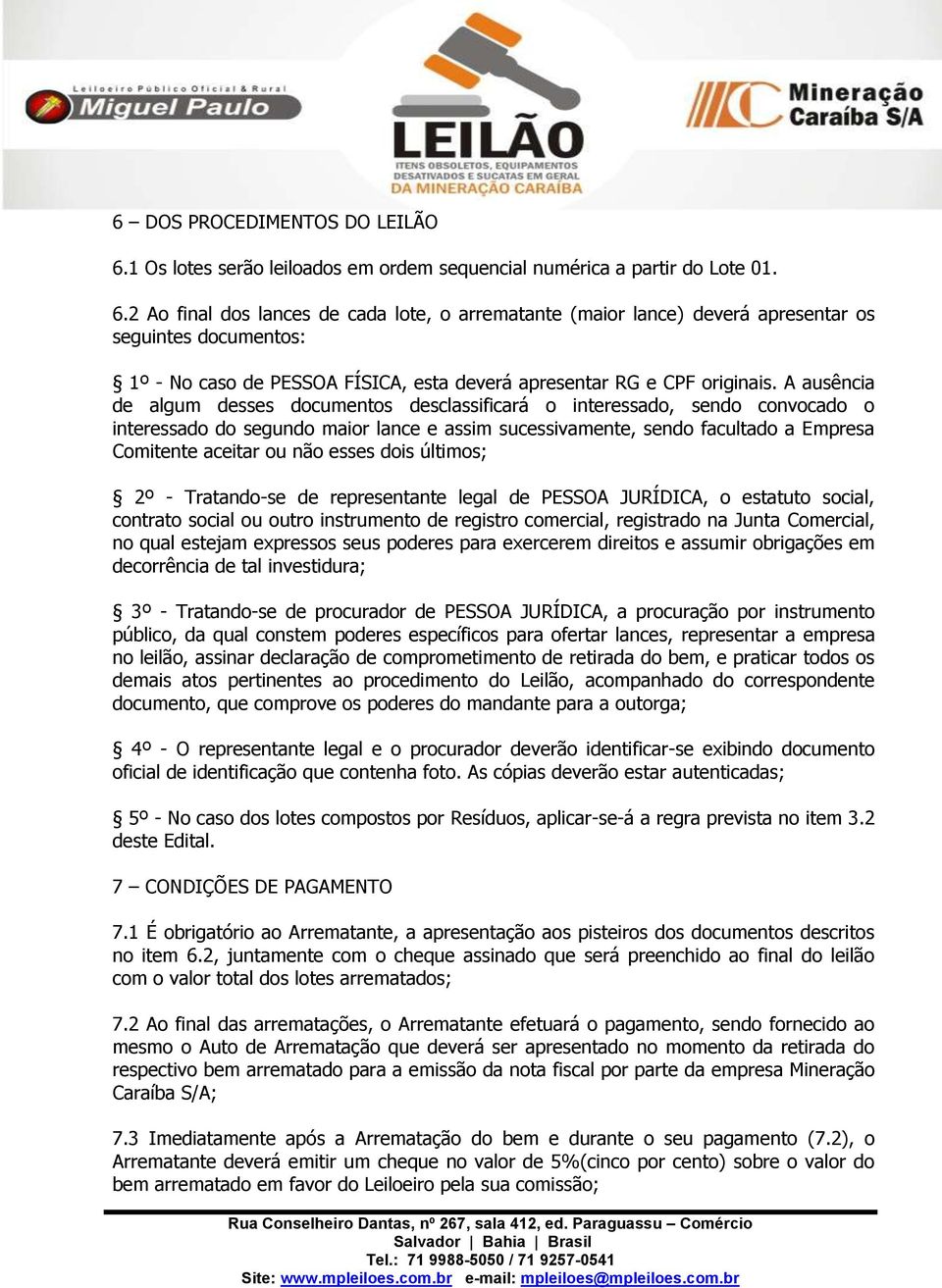 2 Ao final dos lances de cada lote, o arrematante (maior lance) deverá apresentar os seguintes documentos: 1º - No caso de PESSOA FÍSICA, esta deverá apresentar RG e CPF originais.