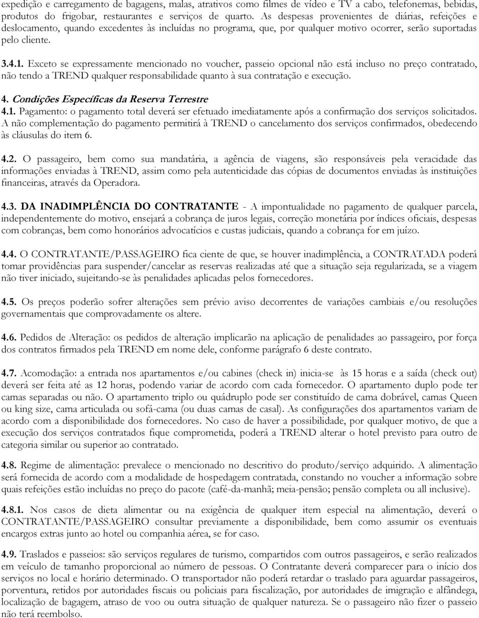 Exceto se expressamente mencionado no voucher, passeio opcional não está incluso no preço contratado, não tendo a TREND qualquer responsabilidade quanto à sua contratação e execução. 4.