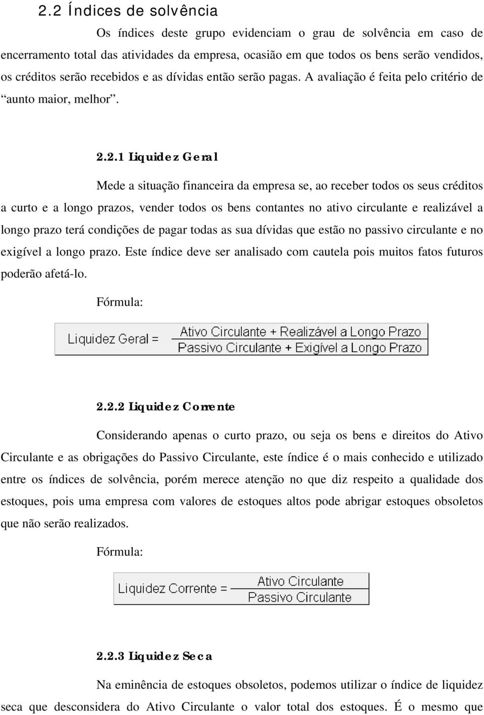 2.1 Liquidez Geral Mede a situação financeira da empresa se, ao receber todos os seus créditos a curto e a longo prazos, vender todos os bens contantes no ativo circulante e realizável a longo prazo