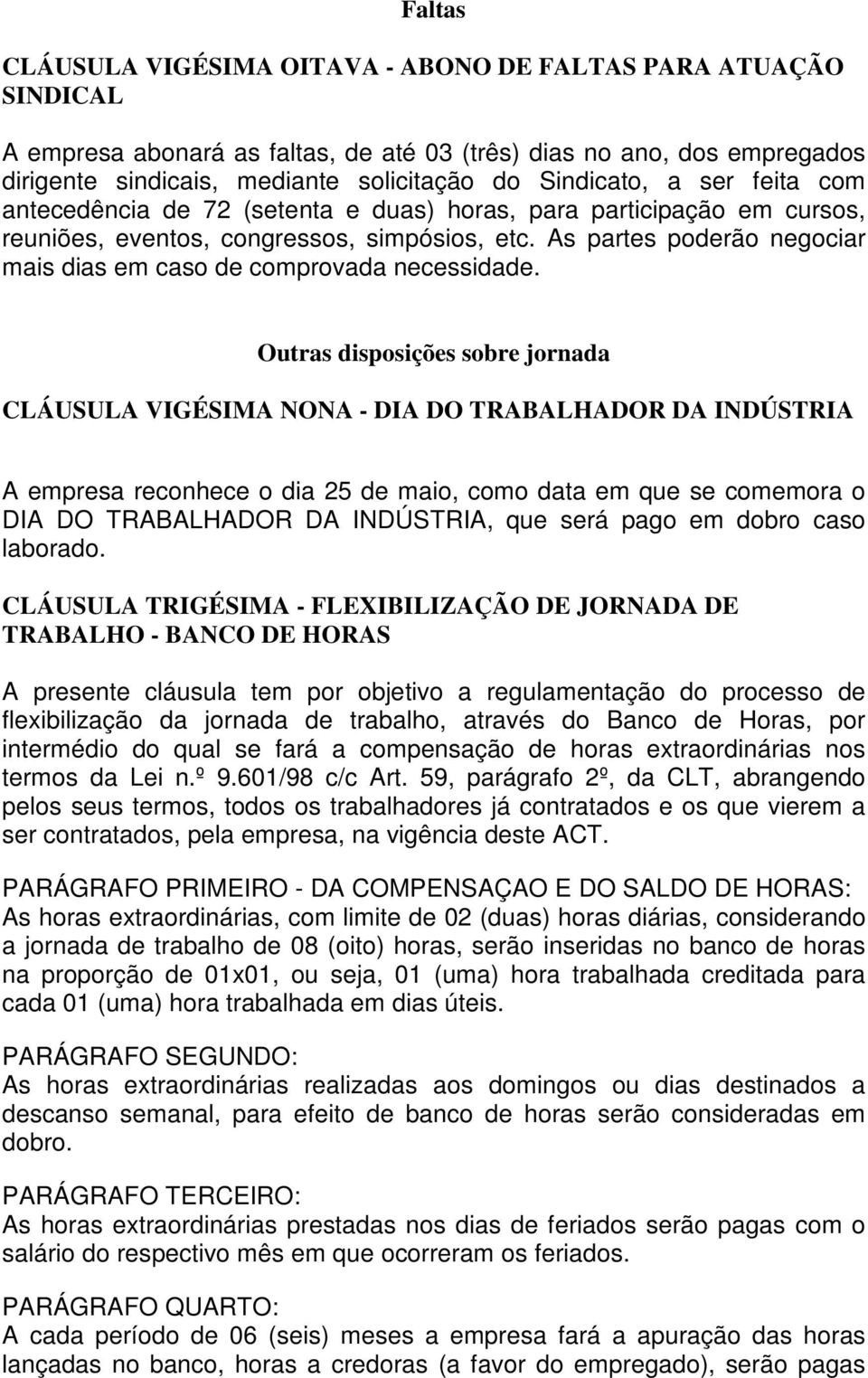 As partes poderão negociar mais dias em caso de comprovada necessidade.