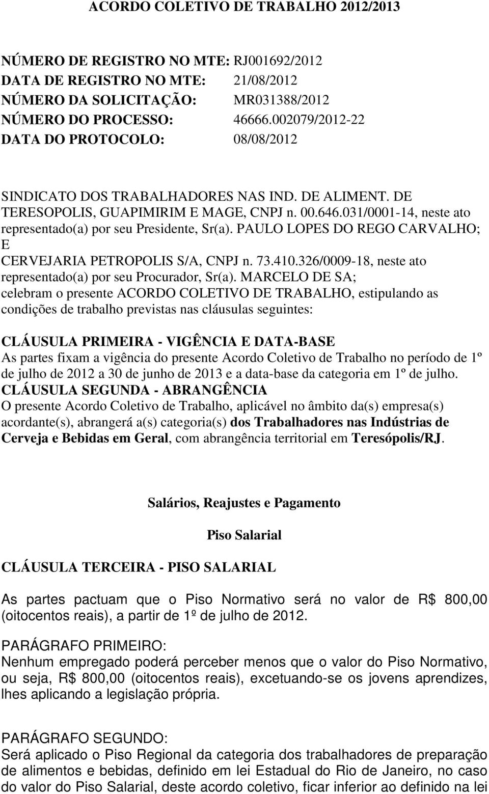 031/0001-14, neste ato representado(a) por seu Presidente, Sr(a). PAULO LOPES DO REGO CARVALHO; E CERVEJARIA PETROPOLIS S/A, CNPJ n. 73.410.