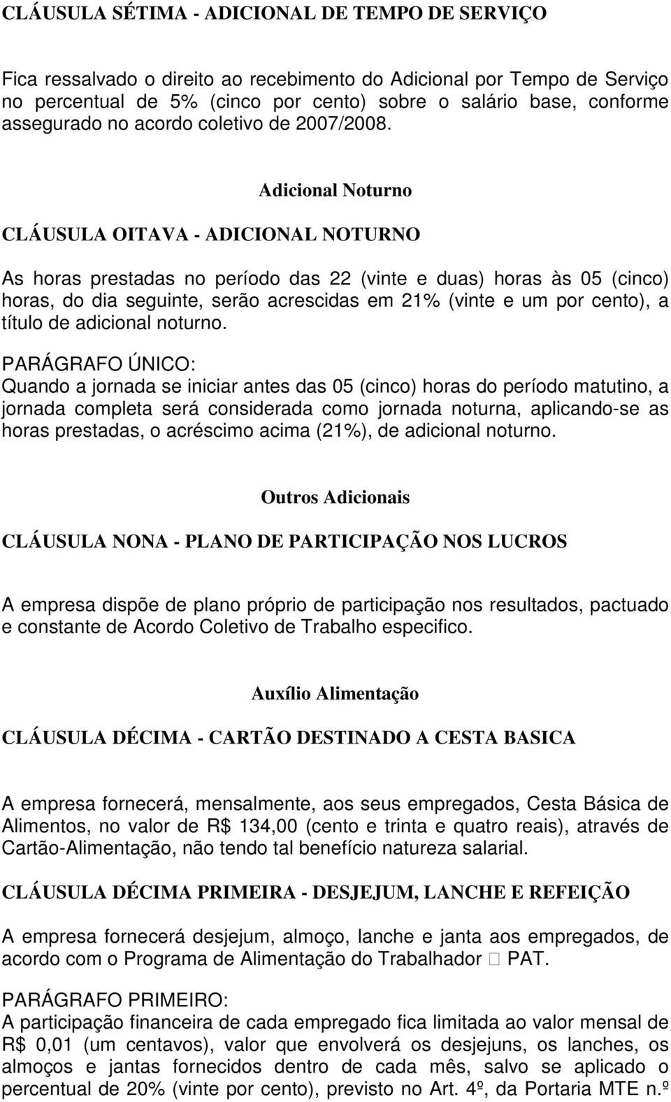 Adicional Noturno CLÁUSULA OITAVA - ADICIONAL NOTURNO As horas prestadas no período das 22 (vinte e duas) horas às 05 (cinco) horas, do dia seguinte, serão acrescidas em 21% (vinte e um por cento), a