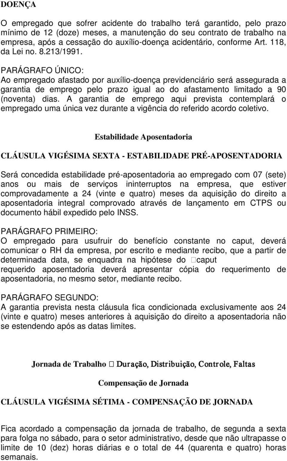 Ao empregado afastado por auxílio-doença previdenciário será assegurada a garantia de emprego pelo prazo igual ao do afastamento limitado a 90 (noventa) dias.