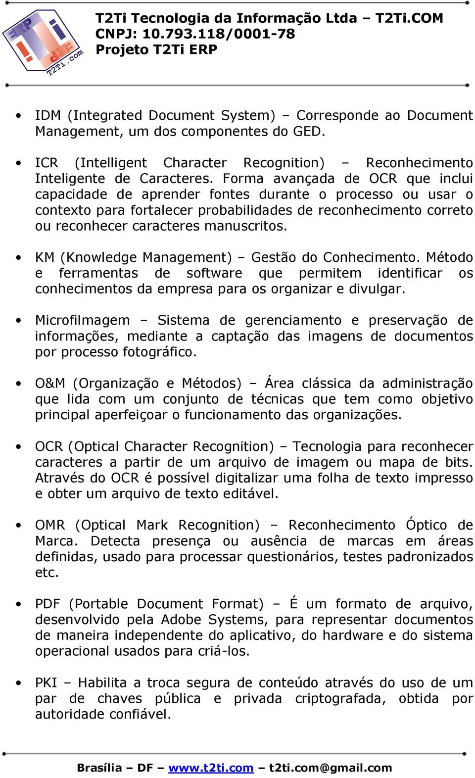 KM (Knowledge Management) Gestão do Conhecimento. Método e ferramentas de software que permitem identificar os conhecimentos da empresa para os organizar e divulgar.