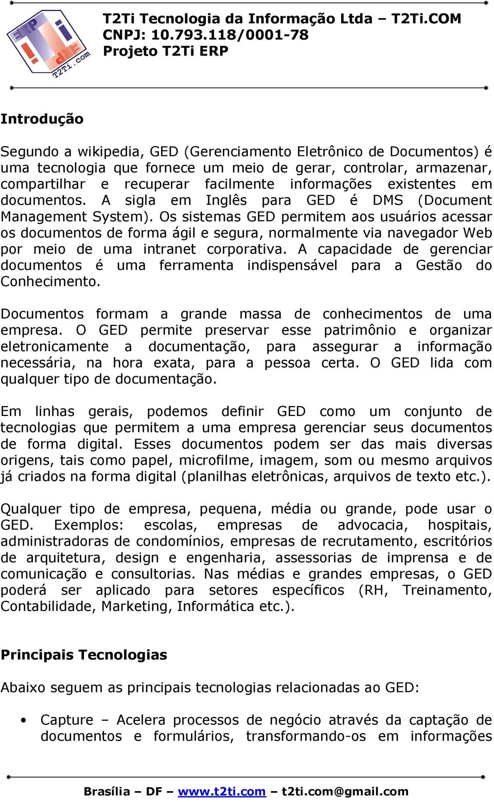 Os sistemas GED permitem aos usuários acessar os documentos de forma ágil e segura, normalmente via navegador Web por meio de uma intranet corporativa.