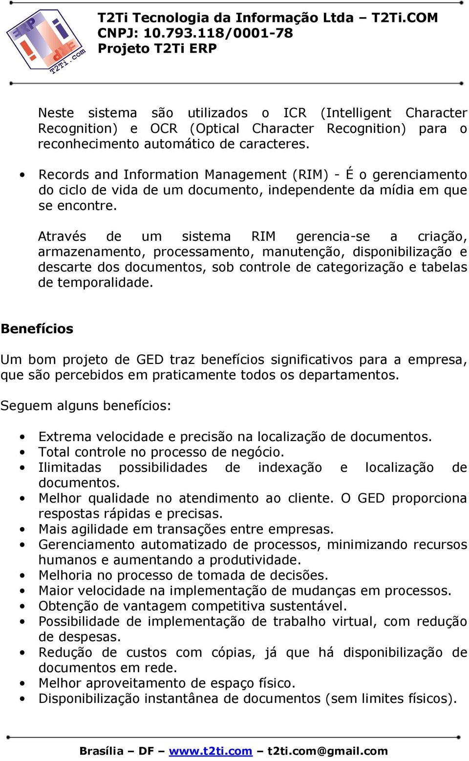 Através de um sistema RIM gerencia-se a criação, armazenamento, processamento, manutenção, disponibilização e descarte dos documentos, sob controle de categorização e tabelas de temporalidade.