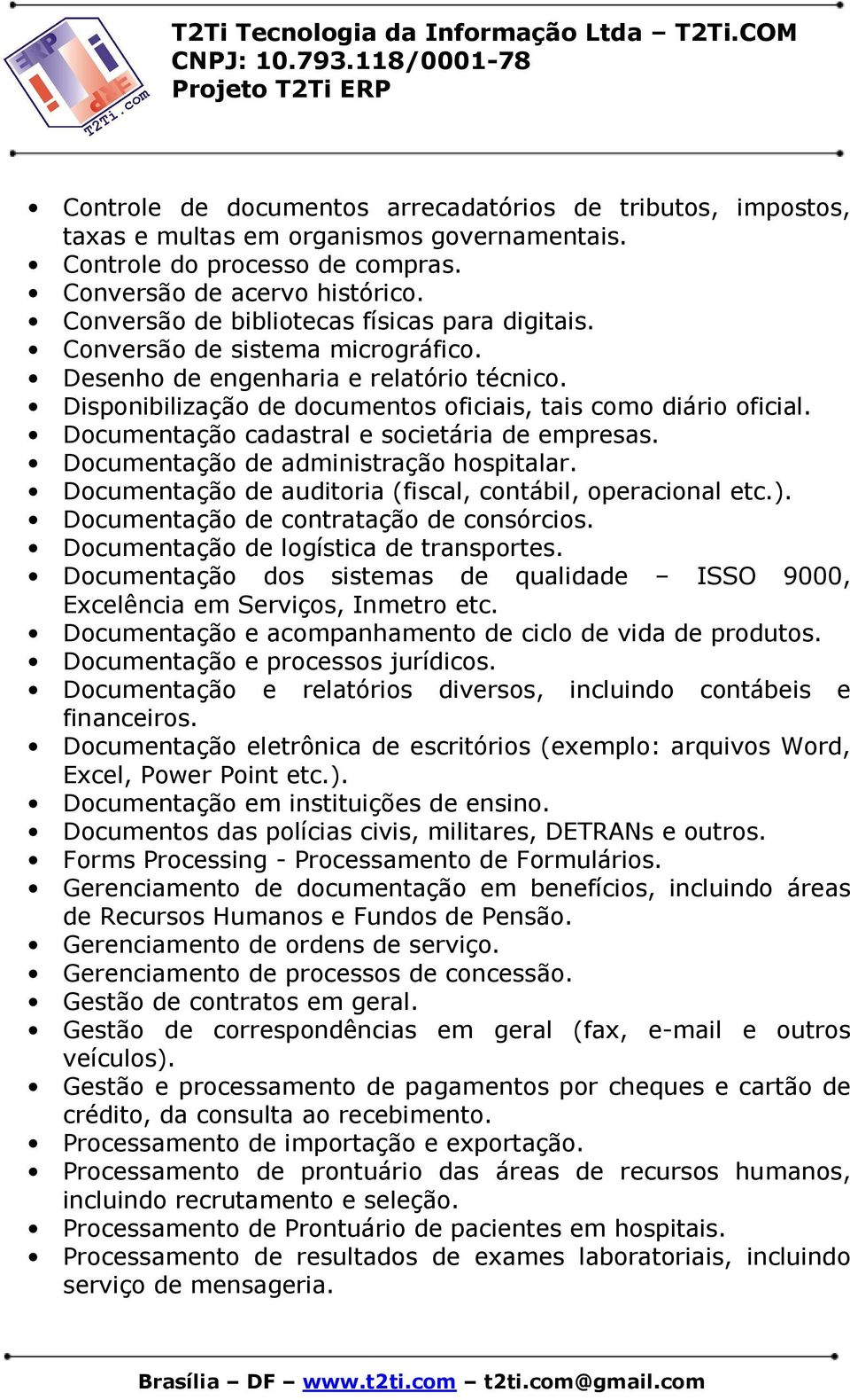 Documentação cadastral e societária de empresas. Documentação de administração hospitalar. Documentação de auditoria (fiscal, contábil, operacional etc.). Documentação de contratação de consórcios.