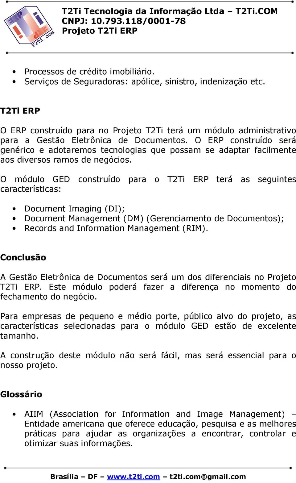 O ERP construído será genérico e adotaremos tecnologias que possam se adaptar facilmente aos diversos ramos de negócios.