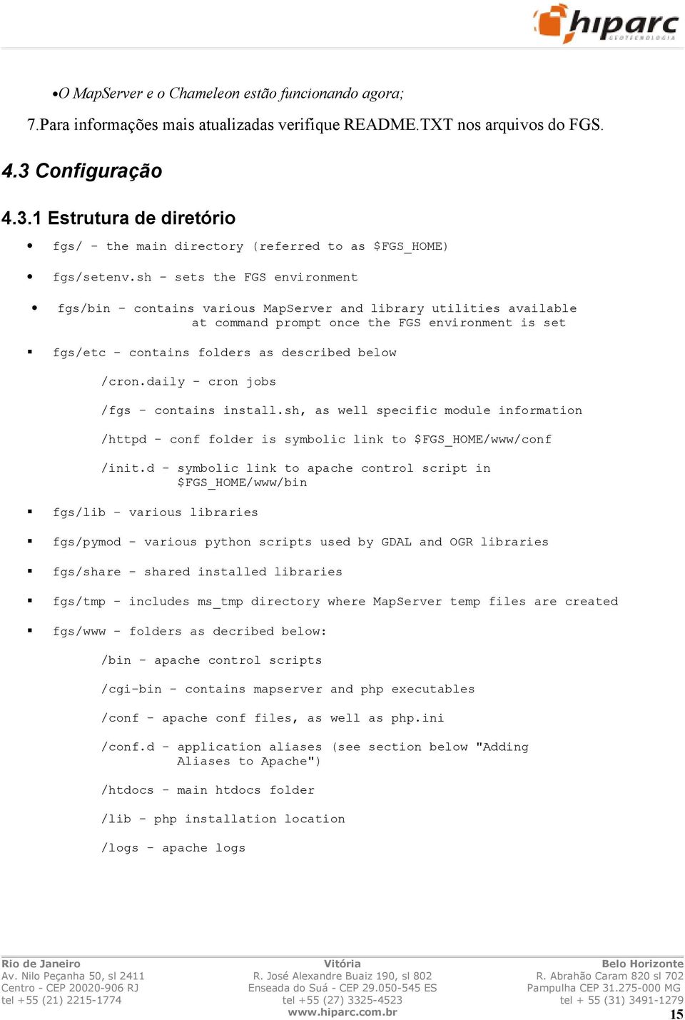 sh sets the FGS environment fgs/bin contains various MapServer and library utilities available at command prompt once the FGS environment is set fgs/etc - contains folders as described below /cron.