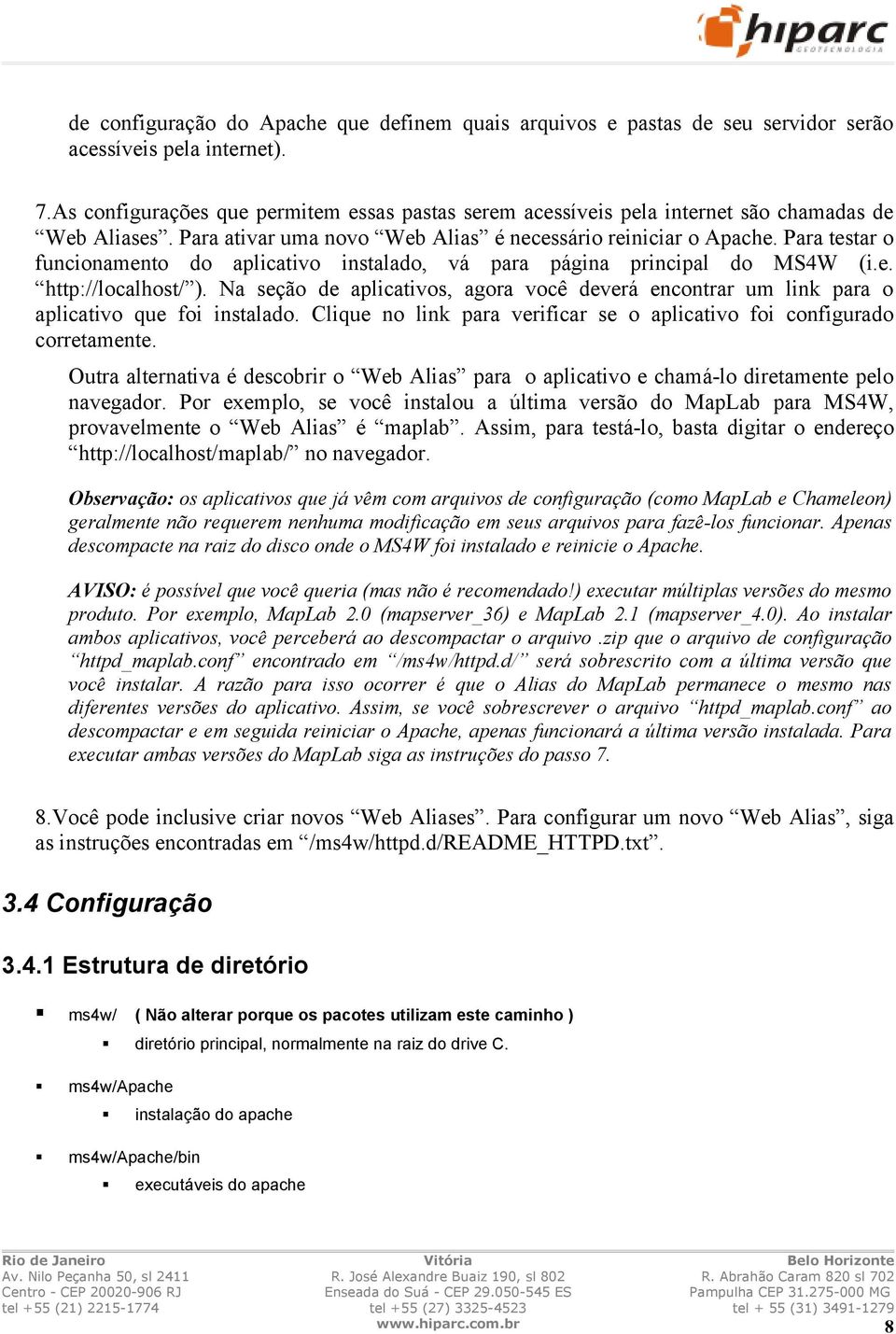 Para testar o funcionamento do aplicativo instalado, vá para página principal do MS4W (i.e. http://localhost/ ).