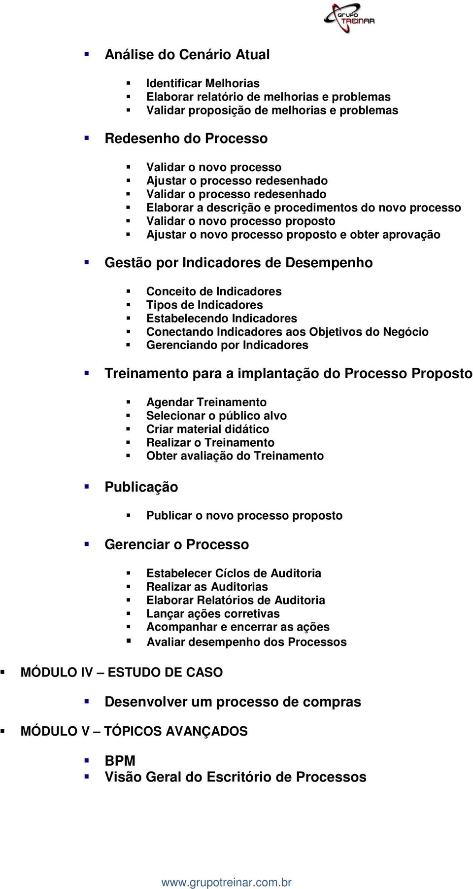 Indicadores de Desempenho Conceito de Indicadores Tipos de Indicadores Estabelecendo Indicadores Conectando Indicadores aos Objetivos do Negócio Gerenciando por Indicadores Treinamento para a