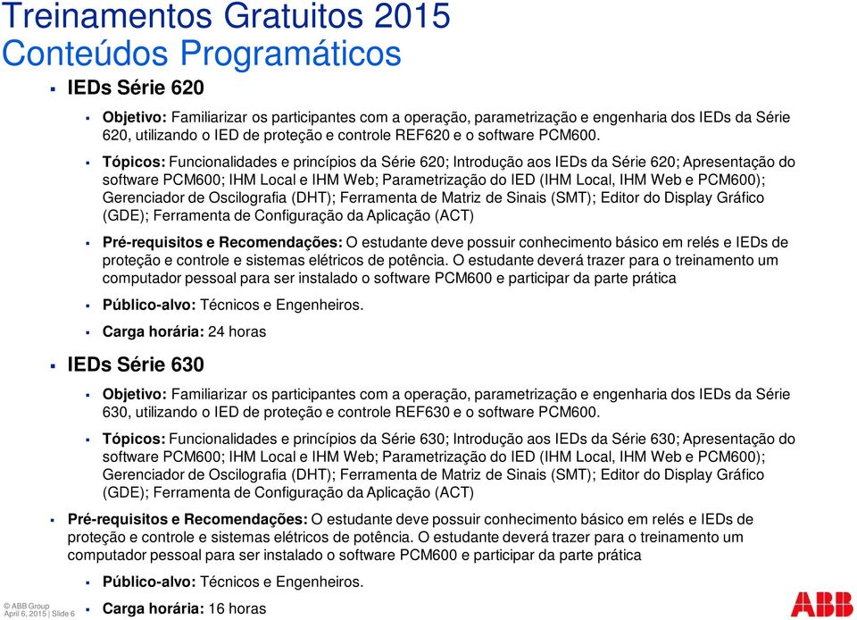 Tópicos: Funcionalidades e princípios da Série 620; Introdução aos IEDs da Série 620; Apresentação do software PCM600; IHM Local e IHM Web; Parametrização do IED (IHM Local, IHM Web e PCM600);