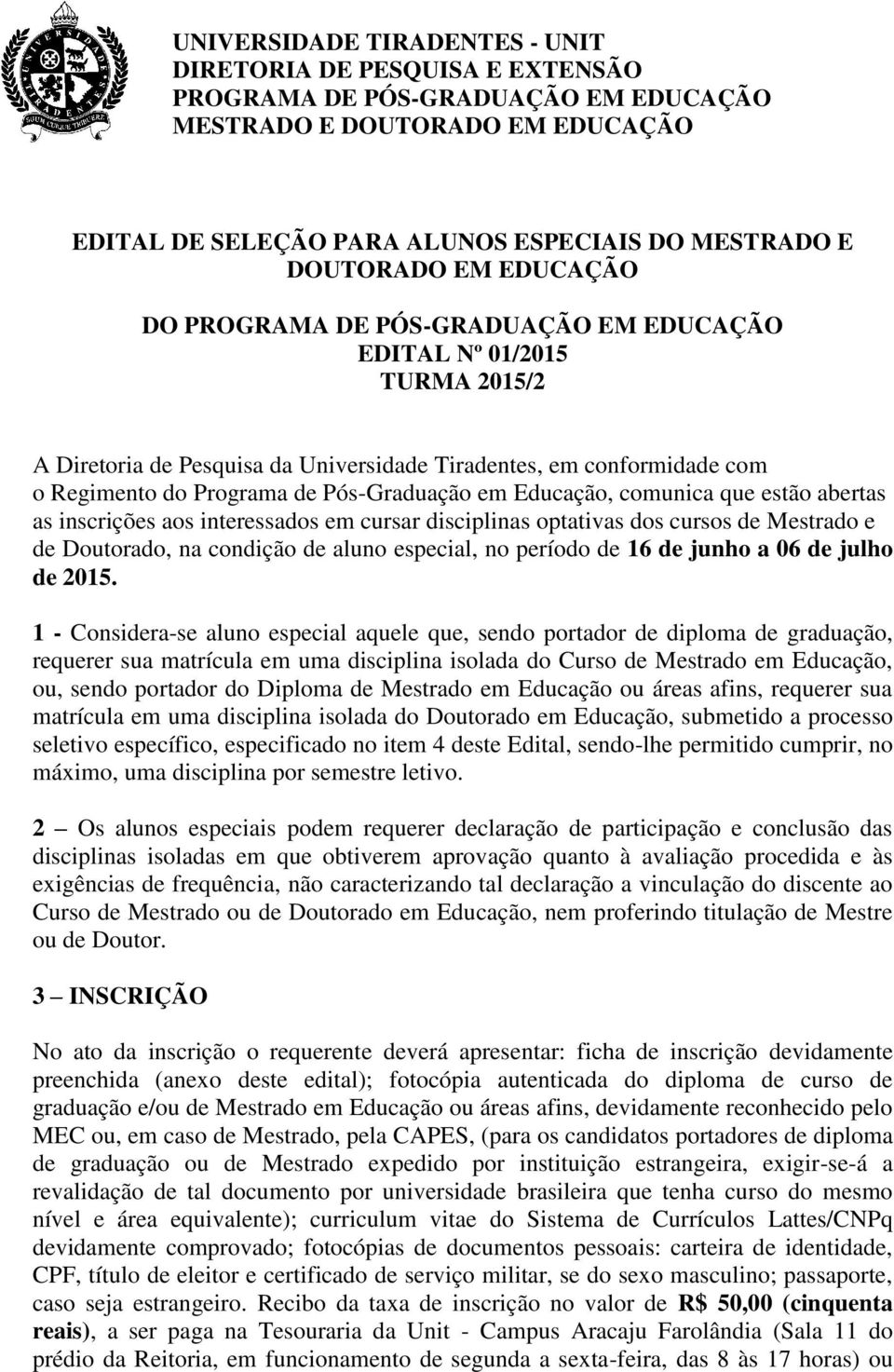 disciplinas optativas dos cursos de Mestrado e de Doutorado, na condição de aluno especial, no período de 16 de junho a 06 de julho de 2015.