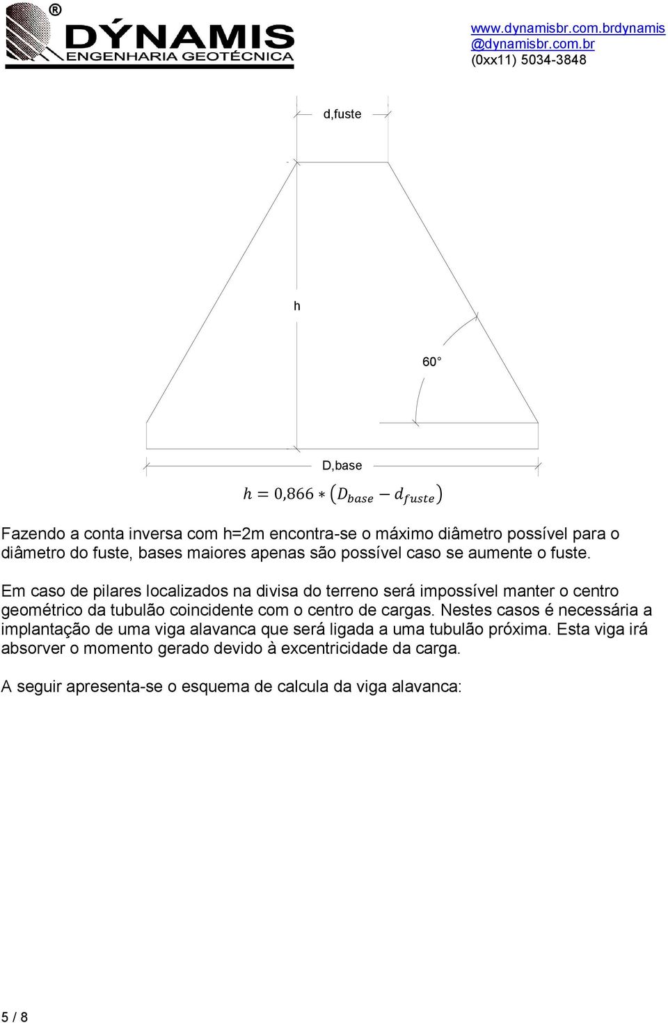 Em caso de pilares localizados na divisa do terreno será impossível manter o centro geométrico da tubulão coincidente com o centro de cargas.