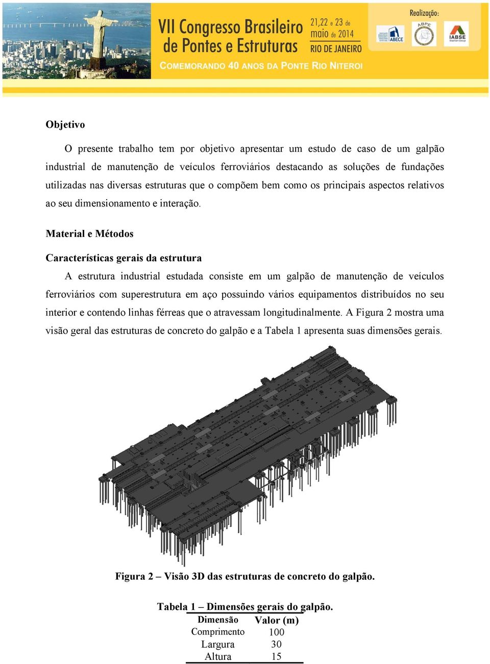 Material e Métodos Características gerais da estrutura A estrutura industrial estudada consiste em um galpão de manutenção de veículos ferroviários com superestrutura em aço possuindo vários