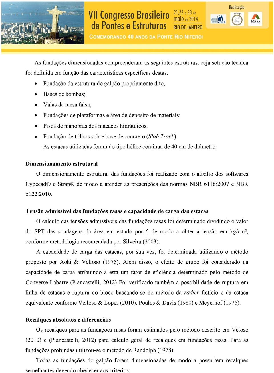 Track). As estacas utilizadas foram do tipo hélice contínua de 40 cm de diâmetro.