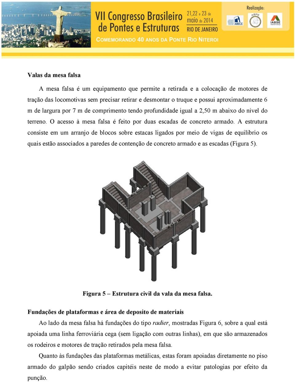 A estrutura consiste em um arranjo de blocos sobre estacas ligados por meio de vigas de equilíbrio os quais estão associados a paredes de contenção de concreto armado e as escadas (Figura 5).