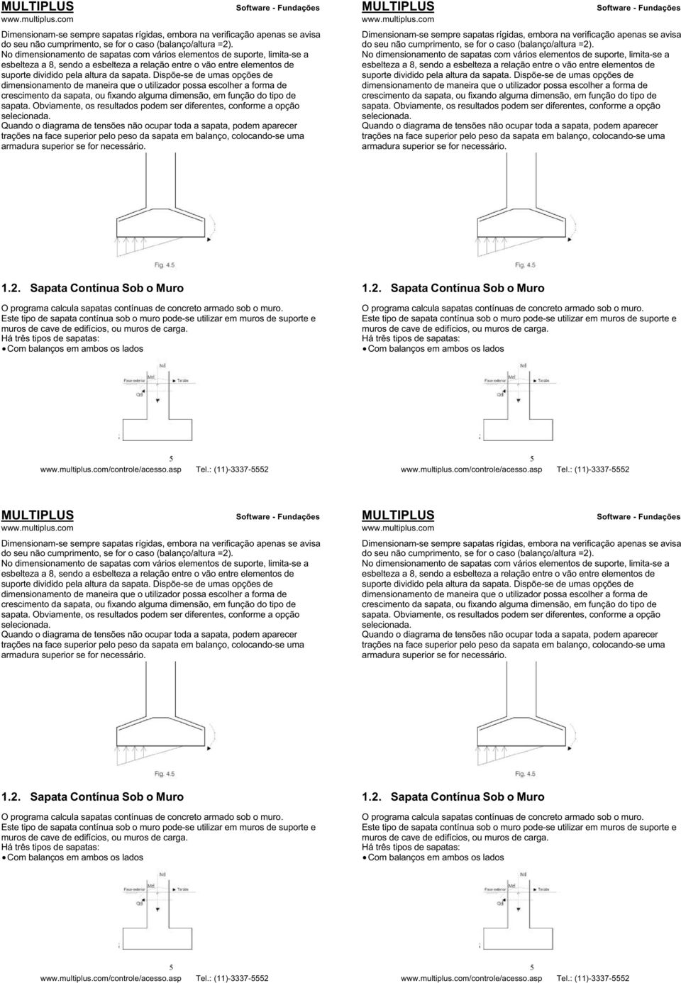 Dispõe-se de umas opções de dimensionamento de maneira que o utilizador possa escolher a forma de crescimento da sapata, ou fixando alguma dimensão, em função do tipo de sapata.