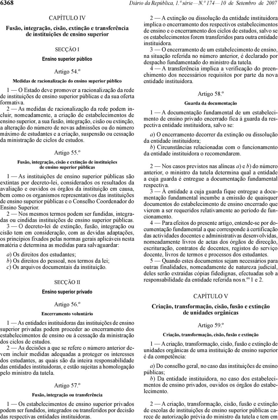 º Medidas de racionalização do ensino superior público 1 O Estado deve promover a racionalização da rede de instituições de ensino superior públicas e da sua oferta formativa.