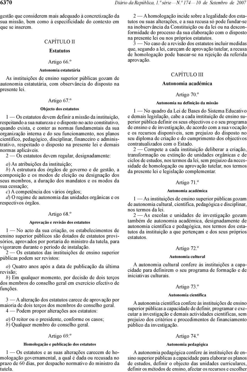 º Objecto dos estatutos 1 Os estatutos devem definir a missão da instituição, respeitando a sua natureza e o disposto no acto constitutivo, quando exista, e conter as normas fundamentais da sua