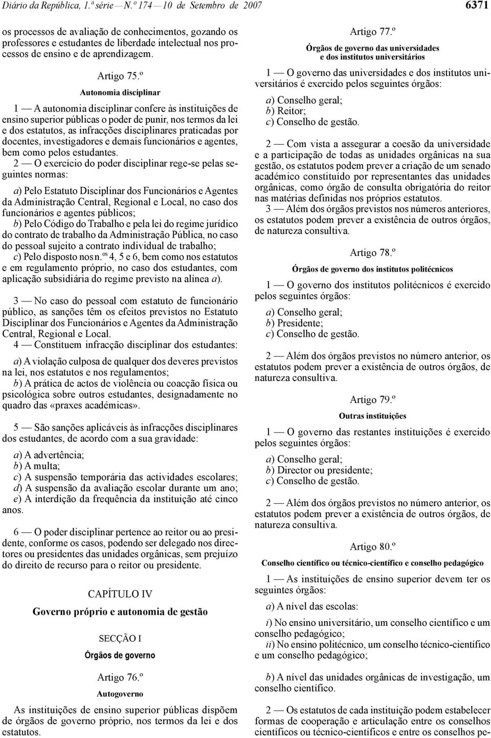 º Autonomia disciplinar 1 A autonomia disciplinar confere às instituições de ensino superior públicas o poder de punir, nos termos da lei e dos estatutos, as infracções disciplinares praticadas por