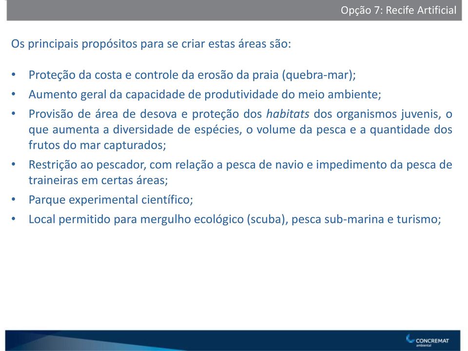 aumenta a diversidade de espécies, o volume da pesca e a quantidade dos frutos do mar capturados; Restrição ao pescador, com relação a pesca de navio