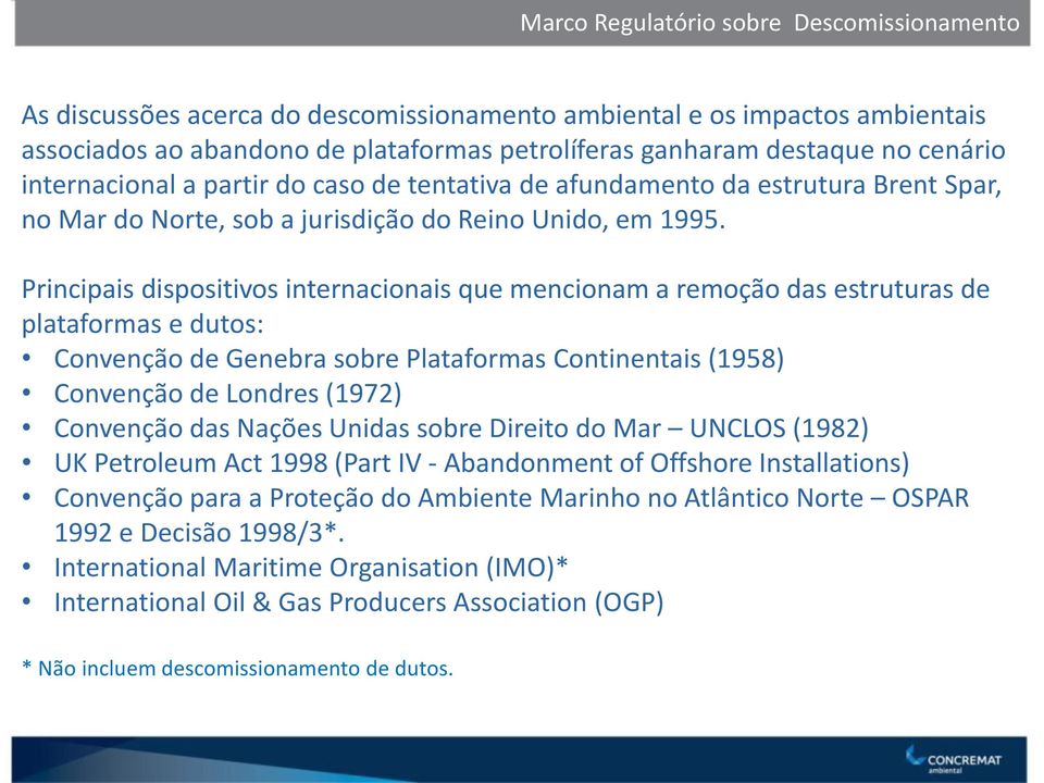 Principais dispositivos internacionais que mencionam a remoção das estruturas de plataformas e dutos: Convenção de Genebra sobre Plataformas Continentais (1958) Convenção de Londres (1972) Convenção