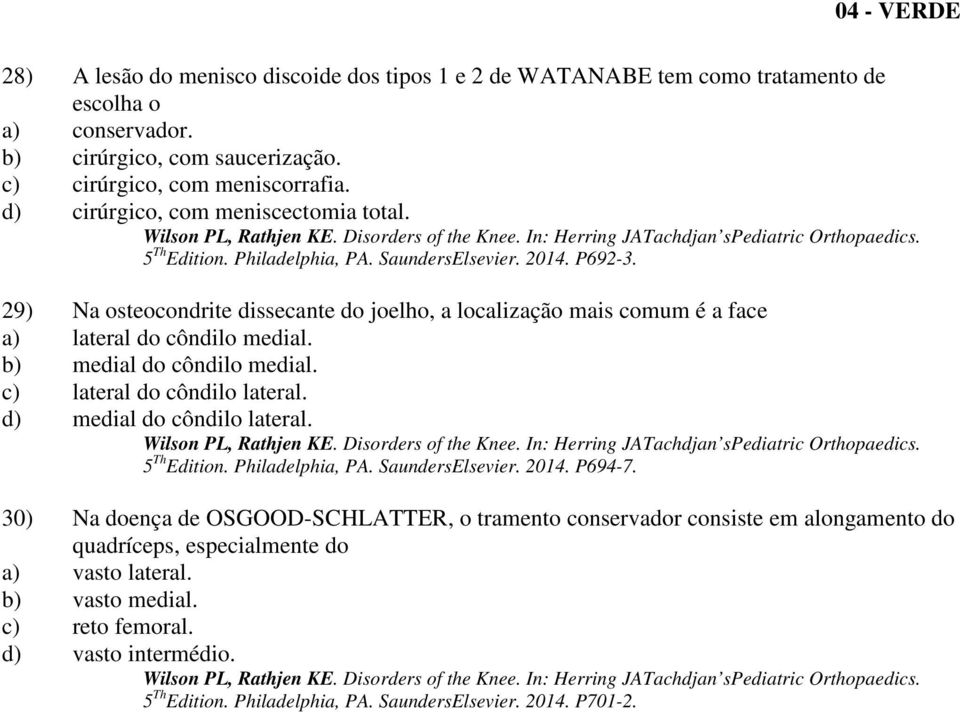 29) Na osteocondrite dissecante do joelho, a localização mais comum é a face a) lateral do côndilo medial. b) medial do côndilo medial. c) lateral do côndilo lateral. d) medial do côndilo lateral.