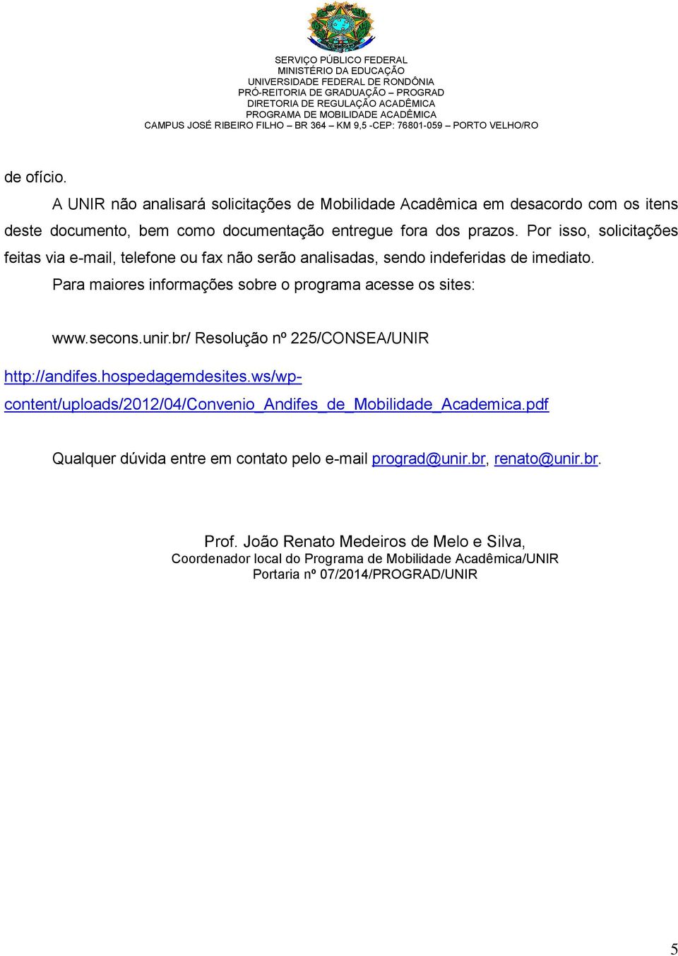 secons.unir.br/ Resolução nº 225/CONSEA/UNIR http://andifes.hospedagemdesites.ws/wpcontent/uploads/2012/04/convenio_andifes_de_mobilidade_academica.