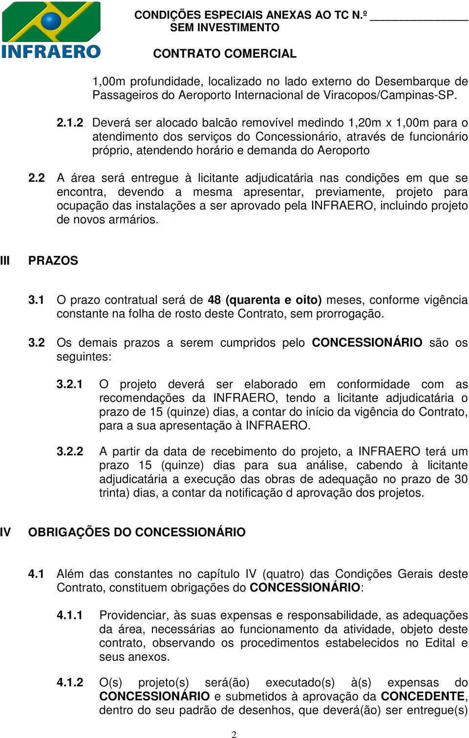 incluindo projeto de novos armários. III PRAZOS 3.1 O prazo contratual será de 48 (quarenta e oito) meses, conforme vigência constante na folha de rosto deste Contrato, sem prorrogação. 3.2 Os demais prazos a serem cumpridos pelo CONCESSIONÁRIO são os seguintes: 3.