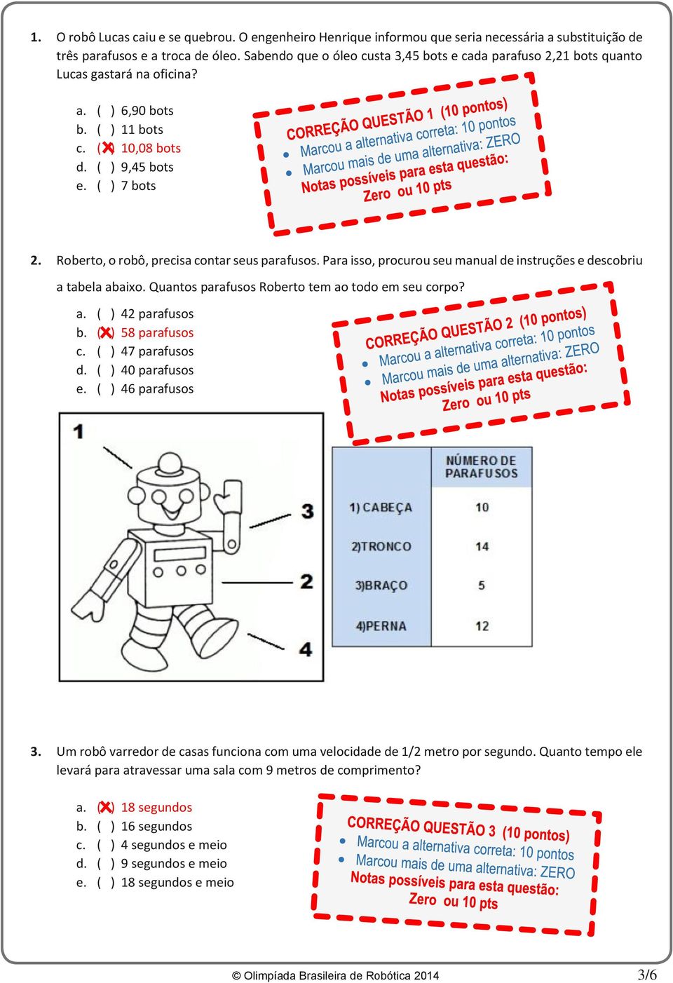 Roberto, o robô, precisa contar seus parafusos. Para isso, procurou seu manual de instruções e descobriu a tabela abaixo. Quantos parafusos Roberto tem ao todo em seu corpo? a. ( ) 42 parafusos b.